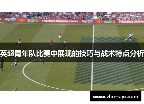 英超青年队比赛中展现的技巧与战术特点分析