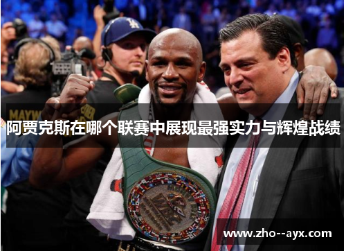 阿贾克斯在哪个联赛中展现最强实力与辉煌战绩