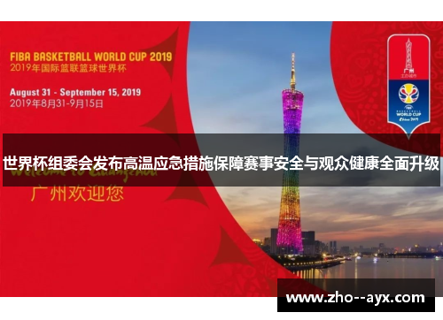 世界杯组委会发布高温应急措施保障赛事安全与观众健康全面升级