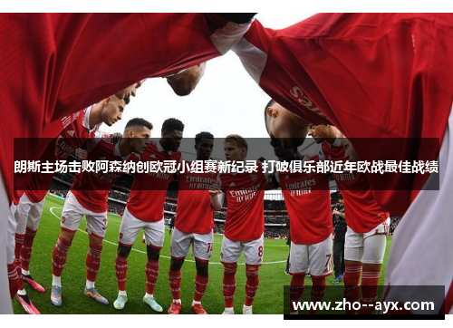 朗斯主场击败阿森纳创欧冠小组赛新纪录 打破俱乐部近年欧战最佳战绩 朗斯主场击败阿森纳创欧冠小组赛新纪录 打破俱乐部近年欧战最佳战绩