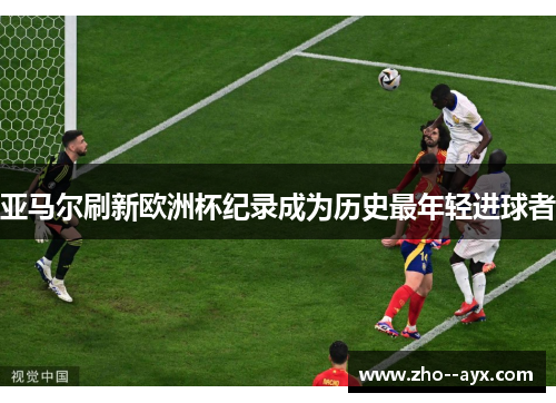 亚马尔刷新欧洲杯纪录成为历史最年轻进球者