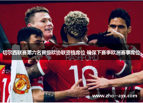 切尔西联赛第六名晋级欧协联资格席位 确保下赛季欧洲赛事席位