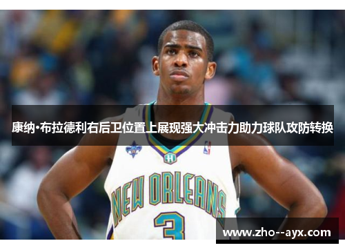 康纳·布拉德利右后卫位置上展现强大冲击力助力球队攻防转换