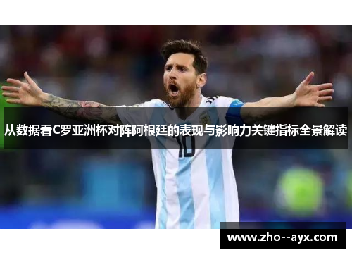 从数据看C罗亚洲杯对阵阿根廷的表现与影响力关键指标全景解读 从数据看C罗亚洲杯对阵阿根廷的表现与影响力关键指标全景解读